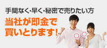 手間なく・早く・秘密で売りたい方 当社が即金で買いとります！