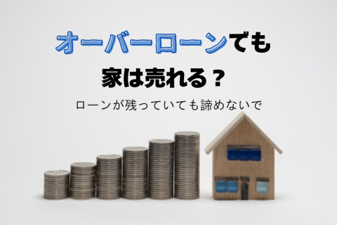 オーバーローンでも家は売れる？ローンが残っていても諦めないで